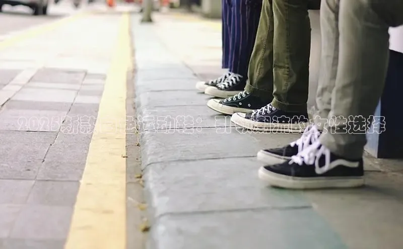 2025新款白色运动鞋：引领潮流的女性选择